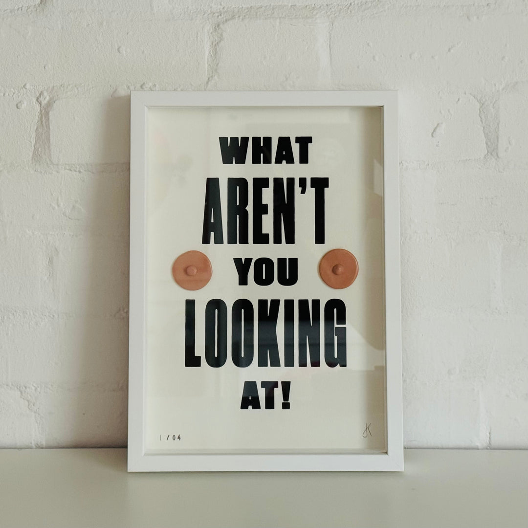 WHAT AREN'T YOU LOOKiNG AT