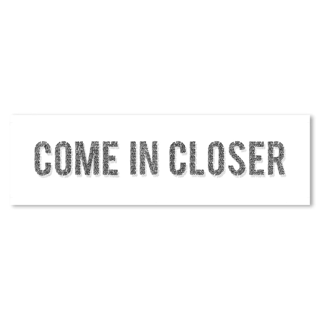 COME iN CLOSER