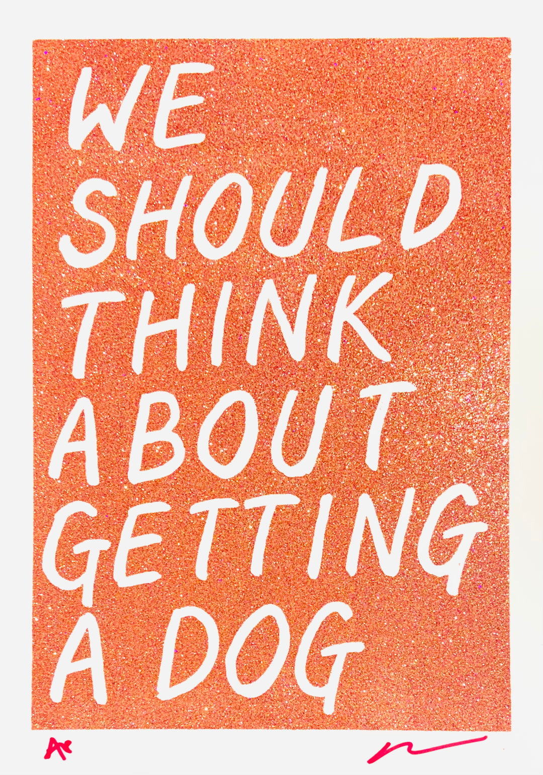 WE SHOULD THiNK ABOUT GETTiNG A DOG - GLiTTER