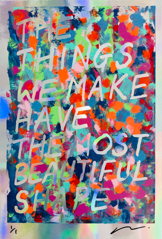 THE THiNGS WE MAKE HAVE THE MOST BEAUTiFUL SHAPE