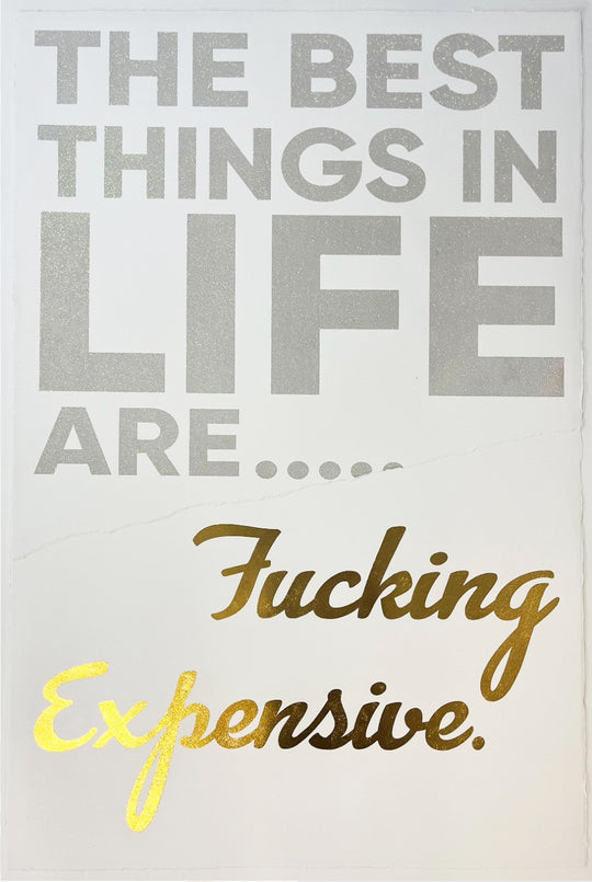THE BEST THiNGS iN LiFE ARE .... FUCKiNG EXPENSiVE