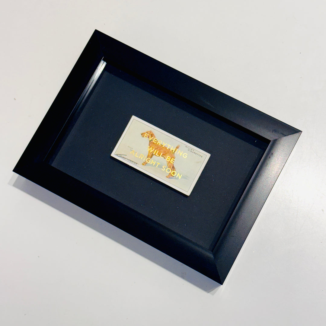 EVERYTHiNG WiLL BE ALRiGHT SOON - DOG CiGARETTE CARDS