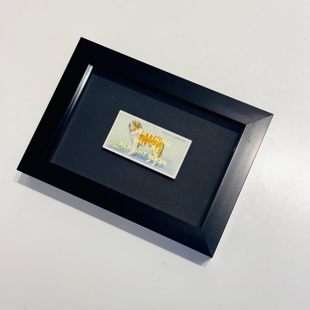 EVERYTHiNG WiLL BE ALRiGHT SOON - DOG CiGARETTE CARDS