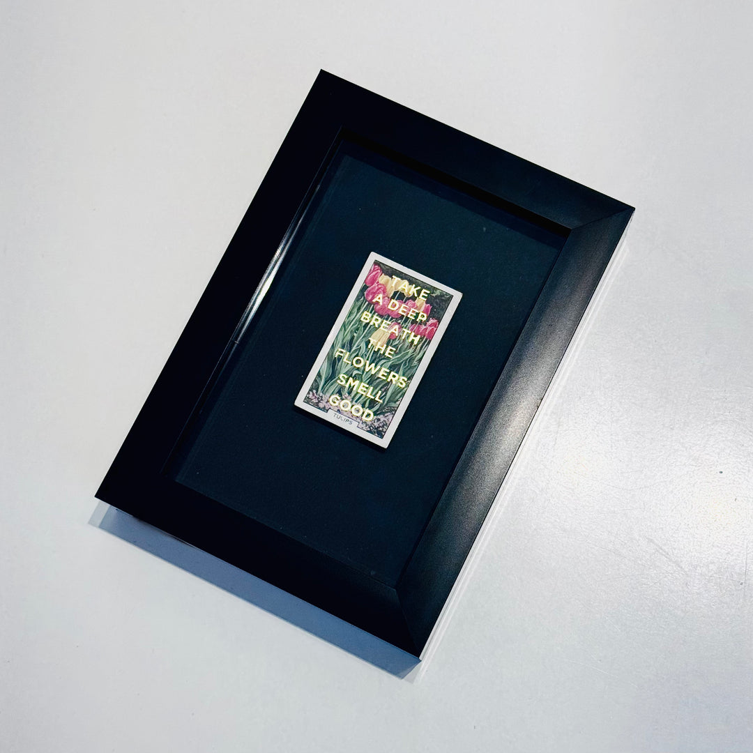 TAKE A DEEP BREATH THE FLOWERS SMELL GOOD (mini)